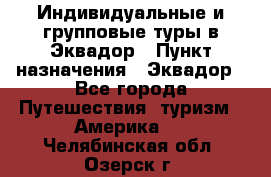 Индивидуальные и групповые туры в Эквадор › Пункт назначения ­ Эквадор - Все города Путешествия, туризм » Америка   . Челябинская обл.,Озерск г.